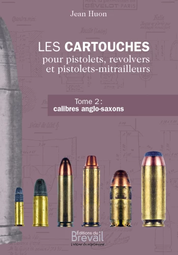 LES CARTOUCHES POUR PISTOLETS, REVOLVERS ET PISTOLETS-MITRAILLEURS Tome 2 : calibres anglo-saxons